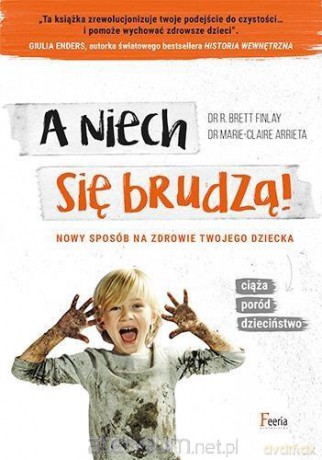 A niech się brudzą! - dr R. Brett Finlay, dr Marie-Claire Arrieta [KSIĄŻKA]
