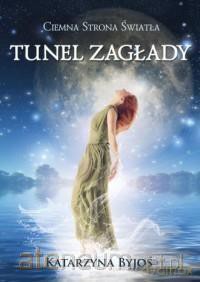 Ciemna Strona Światła. Tunel Zagłady - Katarzyna Byjoś [KSIĄŻKA]