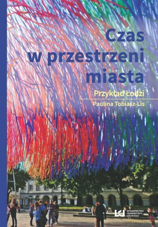 Czas w przestrzeni miasta. Przykład Łodzi - Paulina Tobiasz-Lis [KSIĄŻKA]