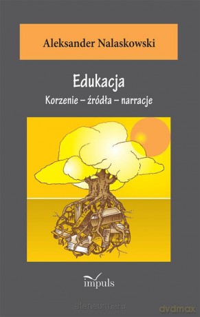 Edukacja. Korzenie źródła narracje - Aleksander Nalaskowski [KSIĄŻKA]