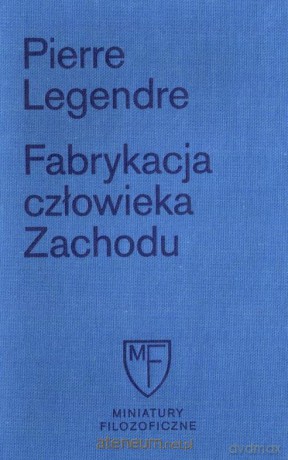 Fabrykacja człowieka zachodu - Pierre Legendre [KSIĄŻKA]
