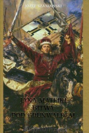 Jana Matejki Bitwa pod Grunwaldem mały - Józef Szaniawski [KSIĄŻKA]