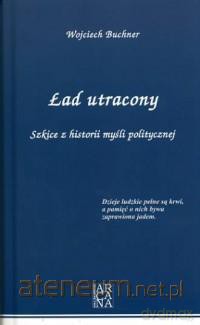 Ład utracony. Szkice z historii myśli politycznej - Wojciech Buchner [KSIĄŻKA]