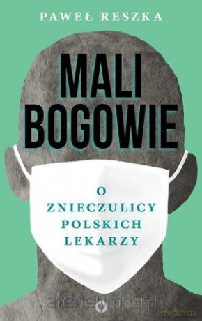 Mali bogowie. O znieczulicy polskich lekarzy - Paweł Reszka [KSIĄŻKA]