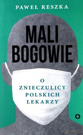 Mali bogowie. O znieczulicy polskich lekarzy - Paweł Reszka [KSIĄŻKA]