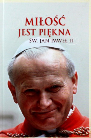 Miłość jest piękna. Św. Jan Paweł II - Jan Paweł II [KSIĄŻKA]