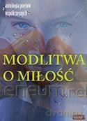Modlitwa o miłość. Edycja druga. Antologia [KSIĄŻKA]