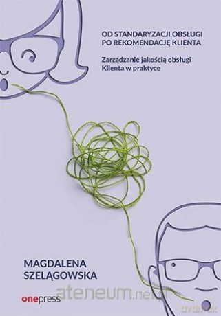 Od standaryzacji obsługi po rekomendację Klienta - Magdalena Szelągowska [KSIĄŻKA]