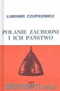 Polanie zachodni i ich państwo - Lubomir Czupkiewicz [KSIĄŻKA]