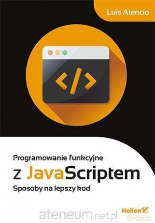 Programowanie funkcyjne z JavaScriptem - Luis Atencio [KSIĄŻKA]