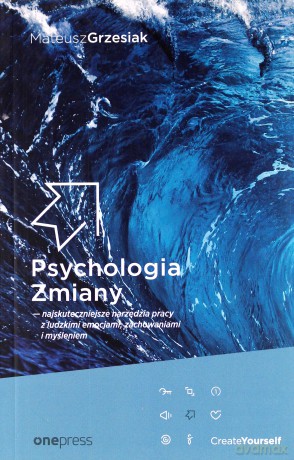 Psychologia Zmiany - najskuteczniejsze narzędzia - Mateusz Grzesiak [KSIĄŻKA]