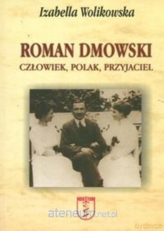 Roman Dmowski. Człowiek, Polak, Przyjaciel - Izabella Wolikowska [KSIĄŻKA]