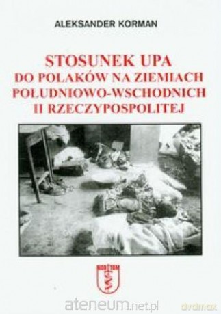 Stosunek UPA do Polaków na ziemiach - Aleksander Korman [KSIĄŻKA]