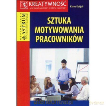 Sztuka motywowania pracowników - Klaus Kobjoll [KSIĄŻKA]