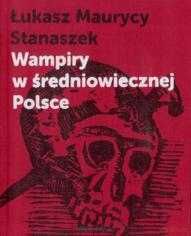 Wampiry w średniowiecznej Polsce + aneks - Łukasz Maurycy Stanaszek [KSIĄŻKA]