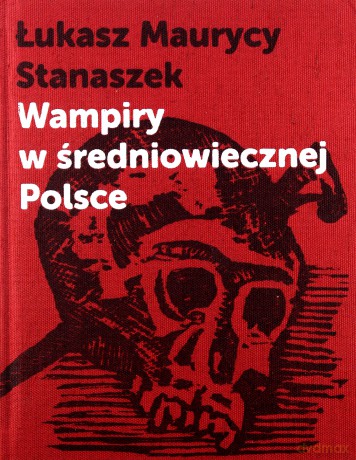 Wampiry w średniowiecznej Polsce + aneks - Łukasz Maurycy Stanaszek [KSIĄŻKA]
