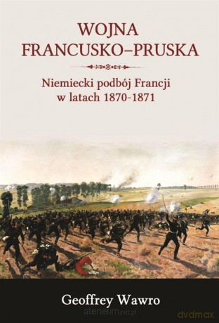 Wojna francusko-pruska - Geoffrey Wawro [KSIĄŻKA]