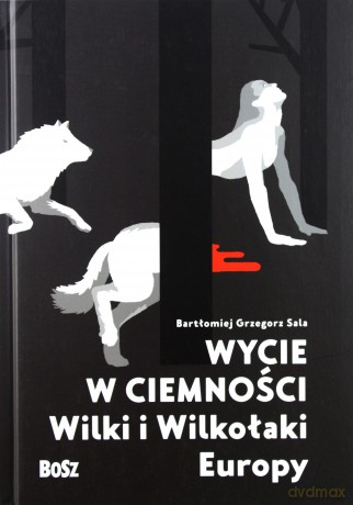 Wycie w ciemności. Wilki i wilkołaki Europy - Bartłomiej Grzegorz Sala [KSIĄŻKA]