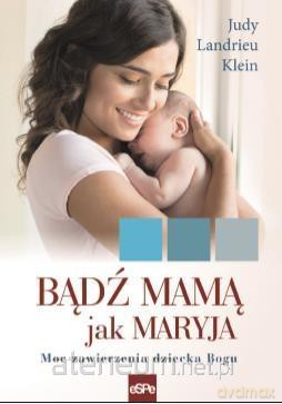 Bądź mamą jak Maryja - Judy Landrieu Klein [KSIĄŻKA]
