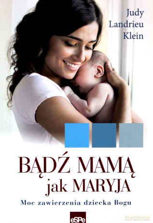 Bądź mamą jak Maryja - Judy Landrieu Klein [KSIĄŻKA]