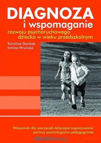 Diagnoza i wspomaganie rozwoju psychoruchowego dziecka w wieku przedszkolnym - Irmina Wrońska, Karolina Skarbek [KSIĄŻKA]