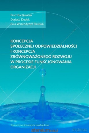 Koncepcja społecznej odpowiedzialności - Piotr Bartkowiak, Dariusz Dudek, Ewa Wszendybył-Skulska [KSIĄŻKA]