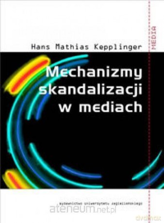 Mechanizmy skandalizacji w mediach - Hans Mathias Kepplinger [KSIĄŻKA]