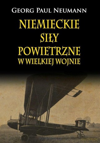 Niemieckie Siły Powietrzne w Wielkiej Wojnie - Georg Paul Neumann [KSIĄŻKA]
