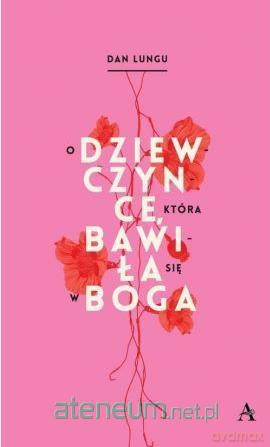 O dziewczynce która bawiła się w Boga - Dan Lungu [KSIĄŻKA]