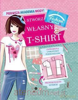 Pierwsza Akademia Mody! Stwórz własny T-shirt [KSIĄŻKA]