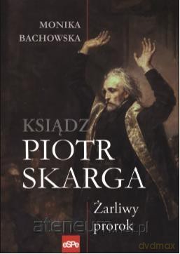 Piotr Skarga. Żarliwy prorok - Monika Bachowska [KSIĄŻKA]