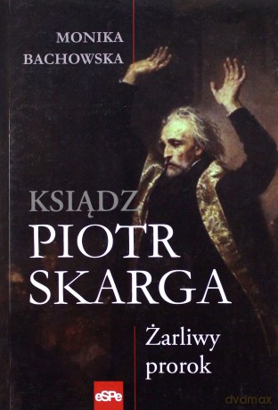 Piotr Skarga. Żarliwy prorok - Monika Bachowska [KSIĄŻKA]