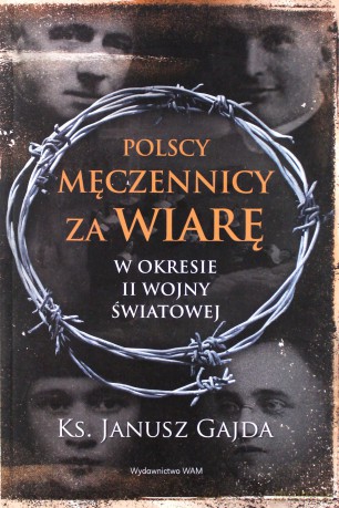 Polscy męczennicy za wiarę w okresie II wojny - Janusz Gajda [KSIĄŻKA]