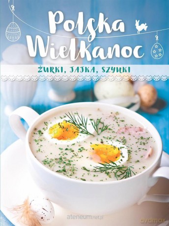 Polska Wielkanoc. Żurki, jajka, szynki [KSIĄŻKA]