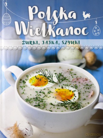 Polska Wielkanoc. Żurki, jajka, szynki [KSIĄŻKA]