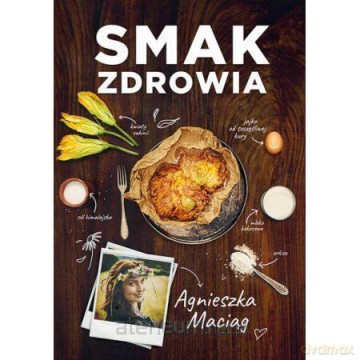 Smak zdrowia - Agnieszka Maciąg [KSIĄŻKA]