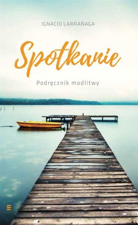 Spotkanie. Podręcznik modlitwy - Ignatio Larranaga [KSIĄŻKA]