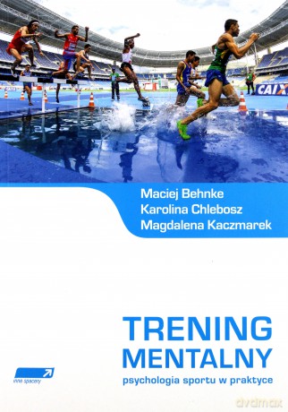 Trening mentalny. Psychologia sportu w praktyce [KSIĄŻKA]