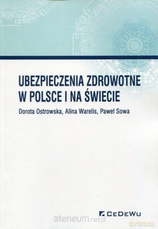 Ubezpieczenia zdrowotne w Polsce i na świecie - Dorota Ostrowska, Paweł Sowa, Alina Warelis [KSIĄŻKA]