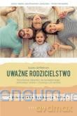 Uważne rodzicielstwo. Wychowaj dziecko [KSIĄŻKA]