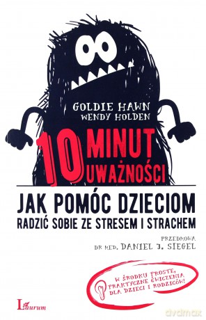 10 minut uważności. Jak pomóc dzieciom radzić sobie ze stresem i strachem - Goldie Hawn [KSIĄŻKA]