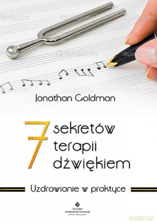 7 sekretów terapii dźwiękiem. Uzdrawianie w praktyce - Jonathan Goldman [KSIĄŻKA]