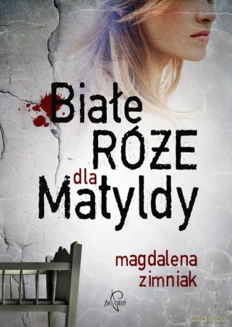 Białe róże dla Matyldy - Magdalena Zimniak [KSIĄŻKA]