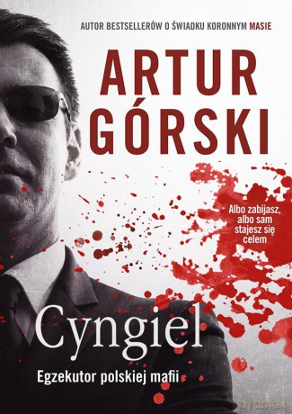 Cyngiel. Jak zostałem zabójcą działającym na zlecenie polskiej mafii - Artur Górski [KSIĄŻKA]