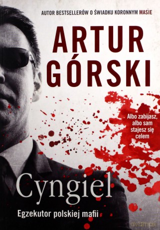 Cyngiel. Jak zostałem zabójcą działającym na zlecenie polskiej mafii - Artur Górski [KSIĄŻKA]