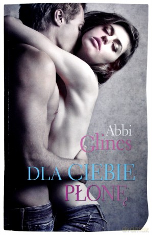 Dla ciebie płonę - Abbi Glines [KSIĄŻKA]