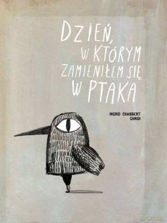 Dzień w którym zamieniłem się w ptaka - Ingrid Chabbert [KSIĄŻKA]