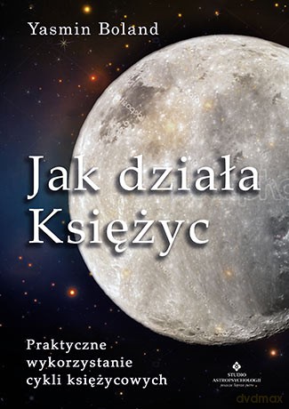 Jak działa Księżyc. Praktyczne wykorzystanie cykli księżycowych - Yasmin Boland [KSIĄŻKA]