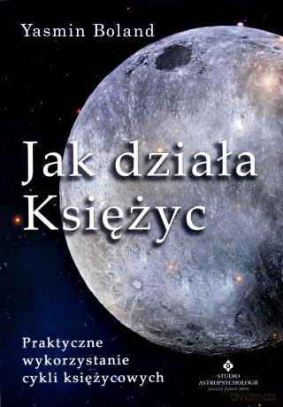 Jak działa Księżyc. Praktyczne wykorzystanie cykli księżycowych - Yasmin Boland [KSIĄŻKA]