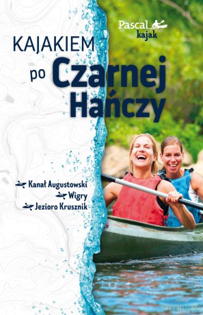 Kajakiem po Czarnej Hańczy. Pascal kajak - Marek Kwaczonek [KSIĄŻKA]